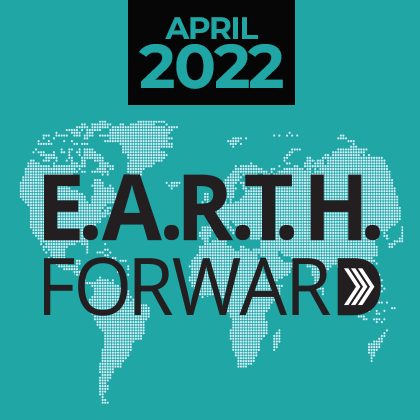 graphic of the world map with text: April 2022 E.A.R.T.H. Forward