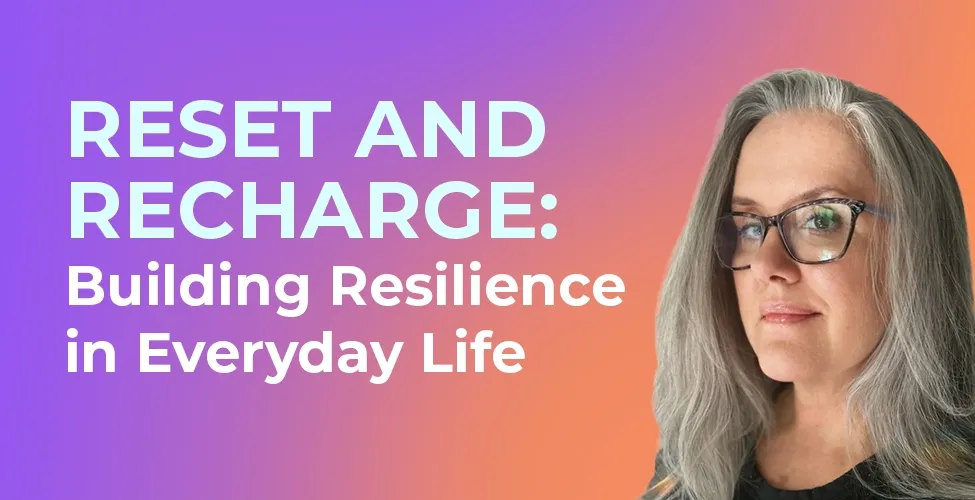 Reset and Recharge: Building Resilience in Everyday Life