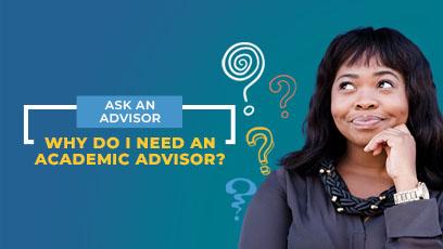 photo of a women thinking with question marks surrounding her head. Text: Ask an Advisor Why do I need an academic advisor?