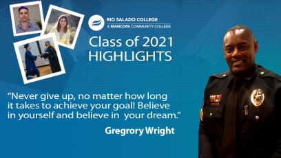 Rio Salado Class of 2021 Highlights, snapshots of students and officer Gregory Wright and his quote: "Never give up, no matter h