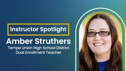 Graphic titled ‘Instructor Spotlight’ featuring Amber Struthers, Tempe Union High School District Dual Enrollment Teacher. Below the text is a portrait of Amber Struthers smiling, wearing glasses and a blue shirt, framed within a rounded rectangle on a blue-to-green gradient background.