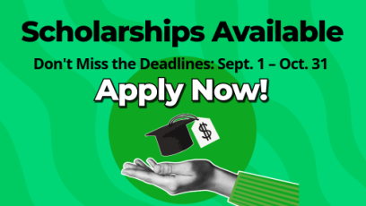 Scholarships Available Don't Miss the Deadlines: Sept. 1 - Oct. 31 Apply Now!