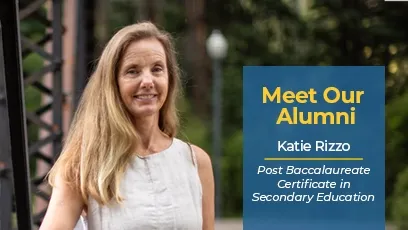 Meet Our Alumni Katie Rizzo Post-Baccalaureate Certificate in Secondary Education