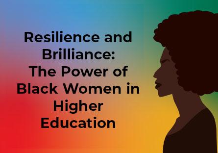 rainbow gradient background, silhouette of a women from the side view. Text: Resilience and Brilliance: The Power of Black Women in Higher Education