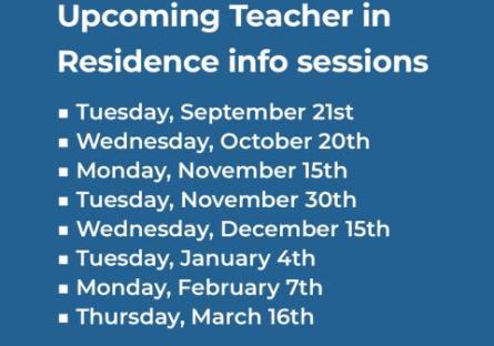 Upcoming Teacher in Residence info sessions Tuesday, September 21st Wednesday, October 20th Monday, November 15th