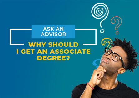 student looking up at question marks. Text: Ask an Advisor: Why Should I Get an Associate Degree?