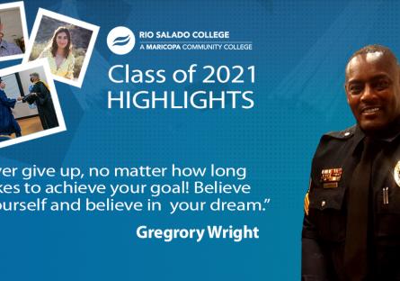 Rio Salado Class of 2021 Highlights, snapshots of students and officer Gregory Wright and his quote: "Never give up, no matter h