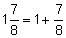 one and seven-eighths equals one plus seven-eighths