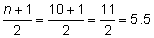 n plus 1 over 2 equals 10 plus 1 over 2 equals 11 over 2 equals 5.5