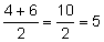 4 plus 6 over 2 equals 10 over 2 equals 5